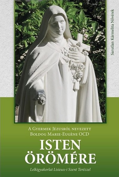 Marie-Eugene atya Isten örömére - Lelkigyakorlat Lisieux-i Szent Terézzel című könyve
