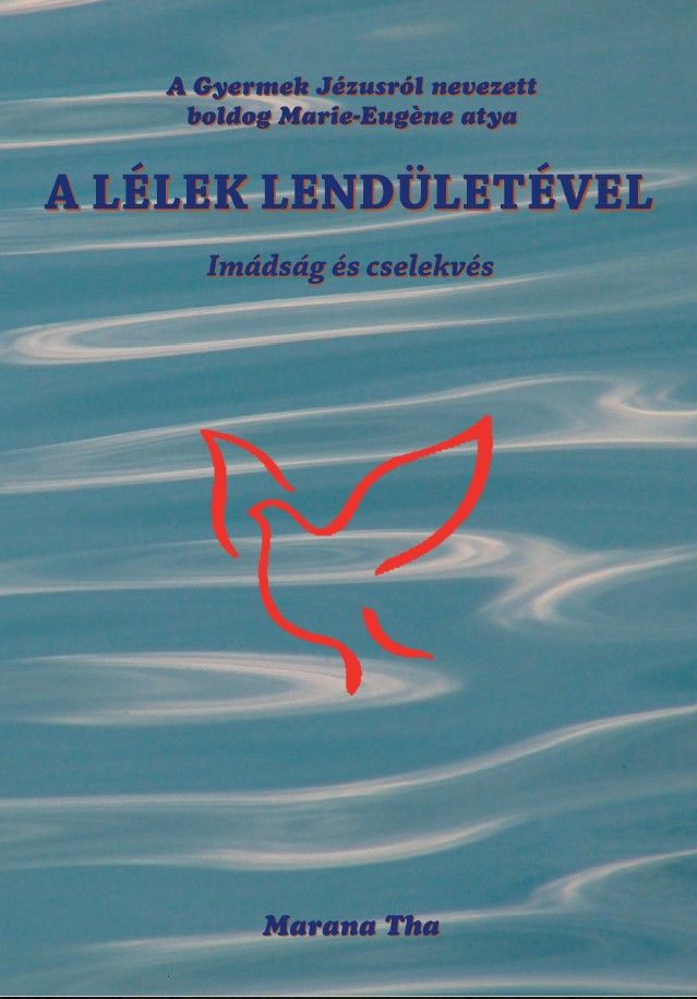 Marie-Eugene atya - A Lélek lendületével című könyve a szemlélődő imáról és a Szentlélekkel való személyes kapcsolatról